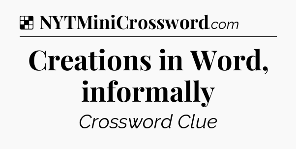 Solution: Creations in Word, informally - NYT Crossword