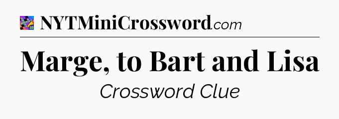Marge, to Bart and Lisa Crossword Clue