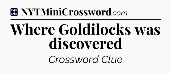 Solution: Where Goldilocks was discovered - NYT Mini Crossword