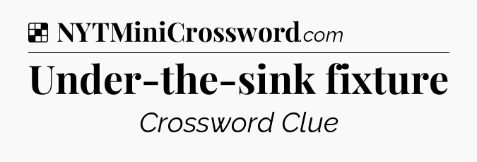 Solution: Under-the-sink fixture - NYT Crossword