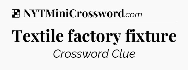 Solution: Textile factory fixture - NYT Crossword
