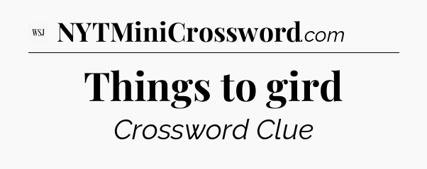 Things to gird - WSJ Crossword
