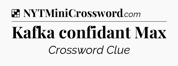 Solution: Kafka confidant Max - NYT Crossword