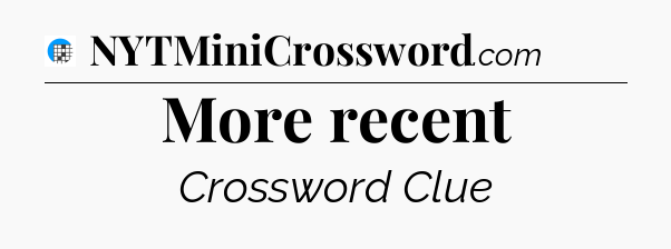 More recent Crossword Clue