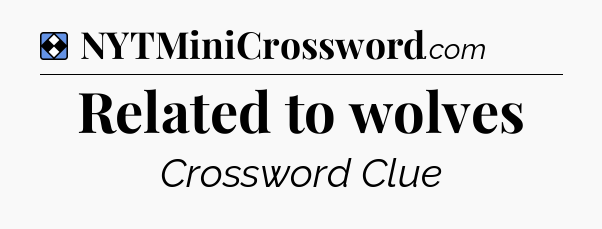 Solution: Related to wolves - NYT Mini Crossword