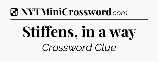 Solution: Stiffens, in a way - NYT Crossword