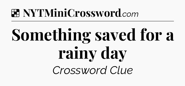 Solution: Something saved for a rainy day - NYT Crossword