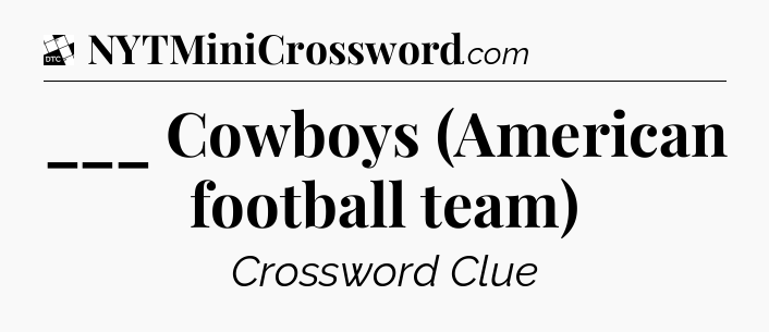 ___ Cowboys (American football team) - Daily Themed Classic Crossword