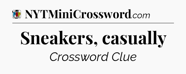 Sneakers, casually Crossword Clue