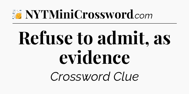 Refuse to admit, as evidence - 7 Little Words