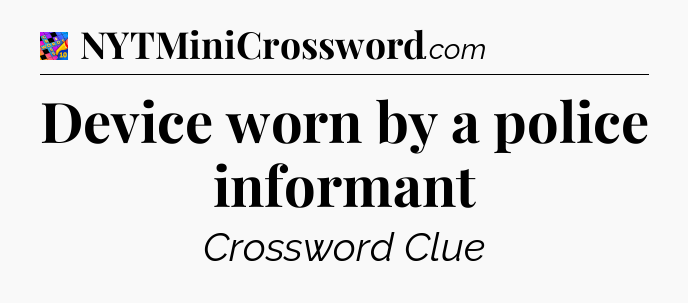 Device worn by a police informant Crossword Clue