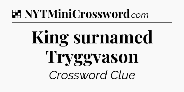 Solution: King surnamed Tryggvason - NYT Crossword