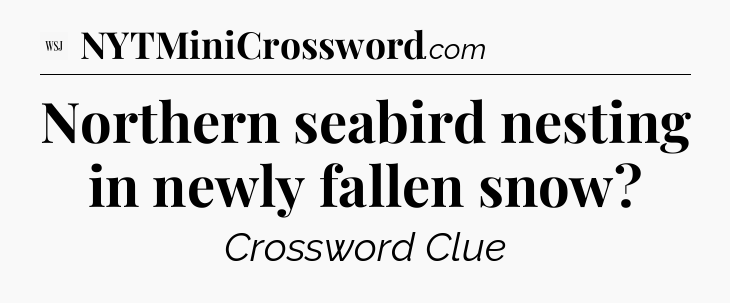 Northern seabird nesting in newly fallen snow - WSJ Crossword