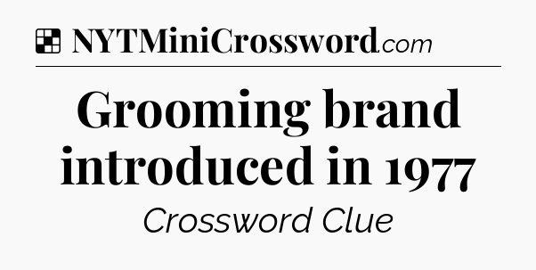 Solution: Grooming brand introduced in 1977 - NYT Crossword
