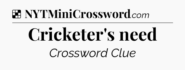 Solution: Cricketer's need - NYT Crossword