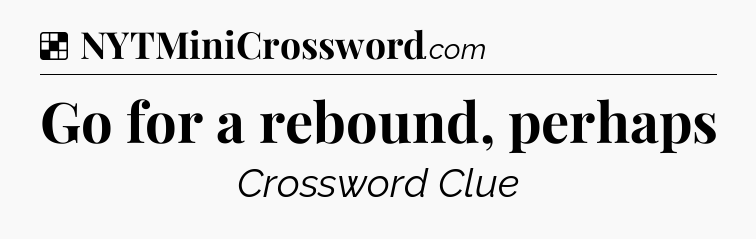 Solution: Go for a rebound, perhaps - NYT Crossword