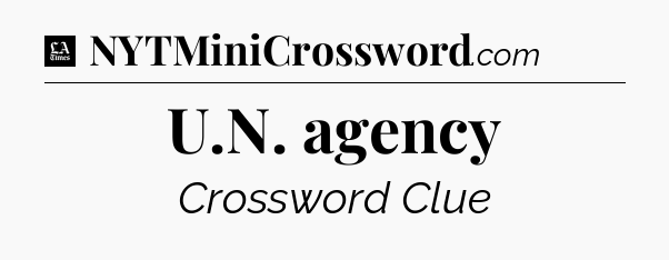 U.N. agency - LA Times Crossword