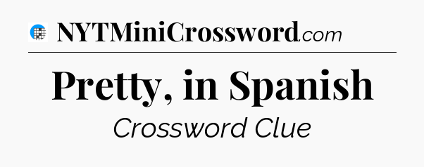 Pretty, in Spanish Crossword Clue