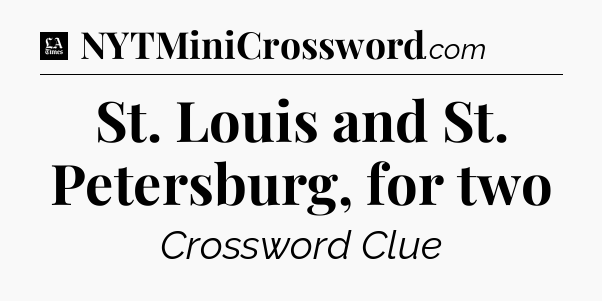 St. Louis and St. Petersburg, for two - LA Times Crossword