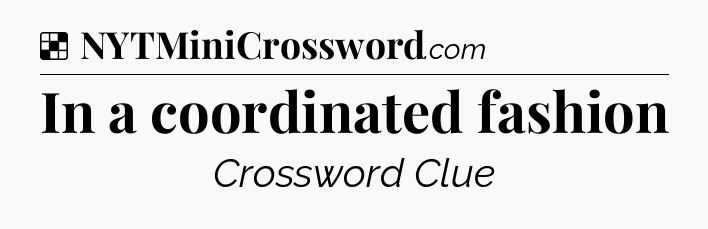 Solution: In a coordinated fashion - NYT Crossword