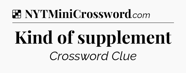Solution: Kind of supplement - NYT Crossword