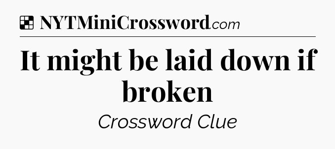 Solution: It might be laid down if broken - NYT Crossword