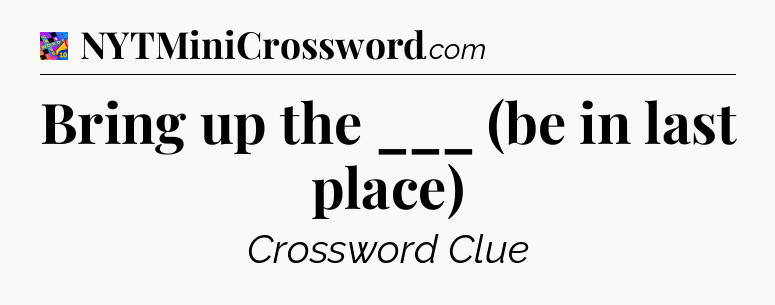 Bring up the ___ (be in last place) Crossword Clue