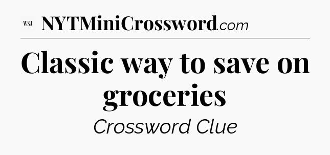 Classic way to save on groceries - WSJ Crossword