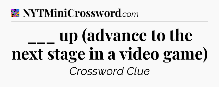 ___ up (advance to the next stage in a video game) Crossword Clue