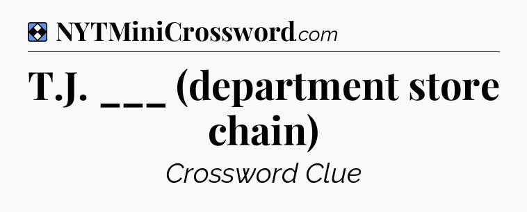 Solution: T.J. ___ (department store chain) - NYT Mini Crossword