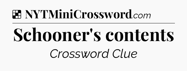Solution: Schooner's contents - NYT Crossword