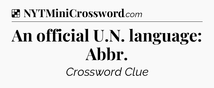 Solution: An official U.N. language: Abbr - NYT Crossword