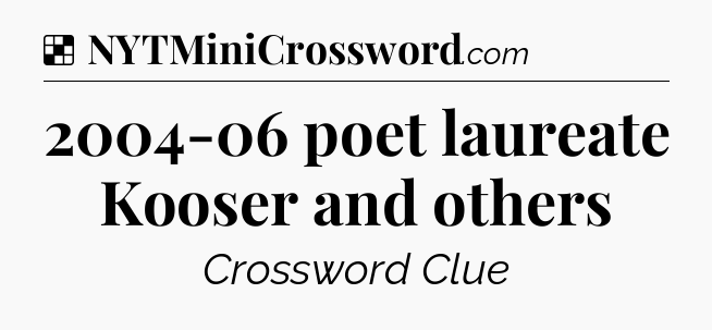 Solution: 2004-06 poet laureate Kooser and others - NYT Crossword
