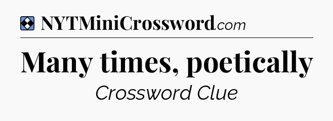 Solution: Many times, poetically - NYT Mini Crossword