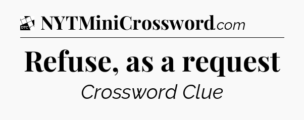 Refuse, as a request - Daily Themed Classic Crossword