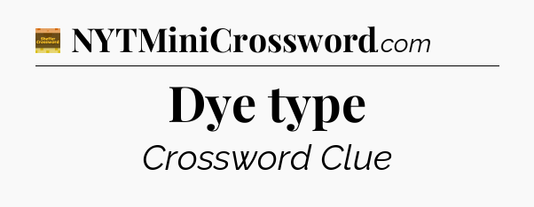 Dye type - Eugene Sheffer Crossword
