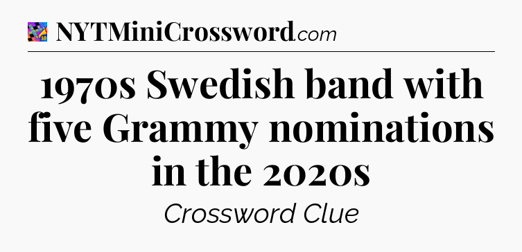 1970s Swedish band with five Grammy nominations in the 2020s Crossword Clue
