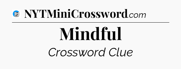 Mindful Crossword Clue