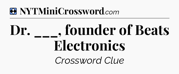 Solution: Dr. ___, founder of Beats Electronics - NYT Mini Crossword
