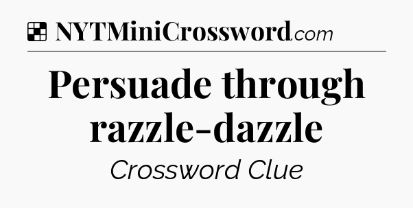Solution: Persuade through razzle-dazzle - NYT Crossword