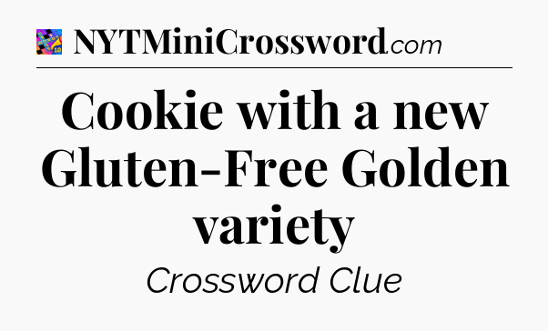 Cookie with a new Gluten-Free Golden variety Crossword Clue