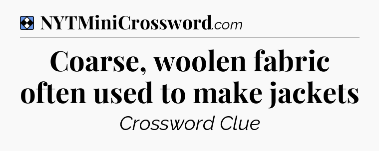 Solution: Coarse, woolen fabric often used to make jackets - NYT Mini Crossword