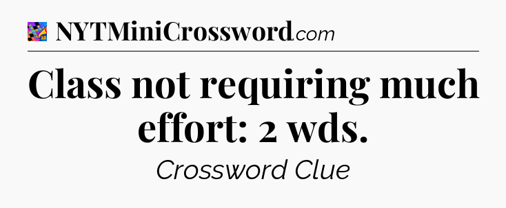 Class not requiring much effort: 2 wds Crossword Clue