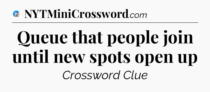 Queue that people join until new spots open up Crossword Clue