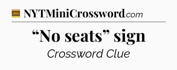 “No seats” sign - Eugene Sheffer Crossword