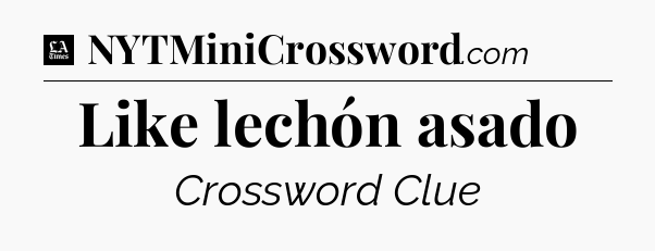 Like lechón asado - LA Times Crossword
