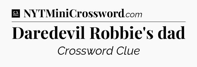 Daredevil Robbie's dad - LA Times Crossword