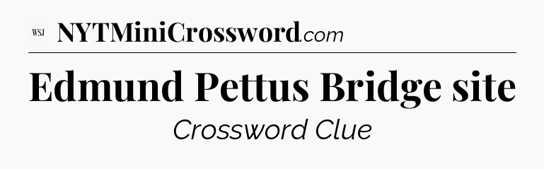 Edmund Pettus Bridge site - WSJ Crossword