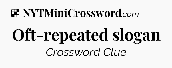 Solution: Oft-repeated slogan - NYT Crossword
