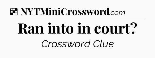 Solution: Ran into in court - NYT Crossword